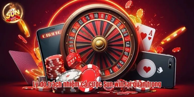 Lý do trách nhiệm cá cược Sun win lại quan trọng